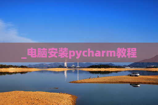 _电脑安装pycharm教程